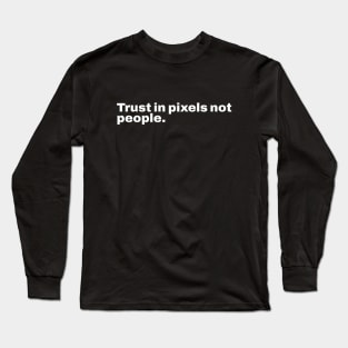 Trust in pixels not people Long Sleeve T-Shirt